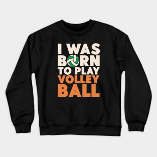 I Was Born To Play Volleyball Crewneck Sweatshirt